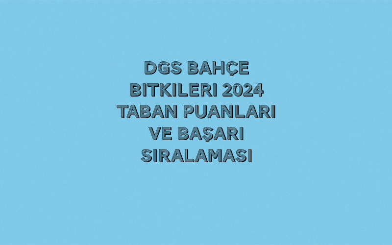 DGS Bahçe Bitkileri 2025 Taban Puanları ve Başarı Sıralaması 1 Untitled 10