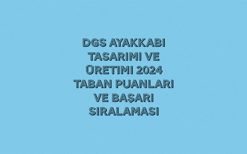 DGS Ayakkabı Tasarımı ve Üretimi 2025 Taban Puanları ve Başarı Sıralaması 1 Untitled 9